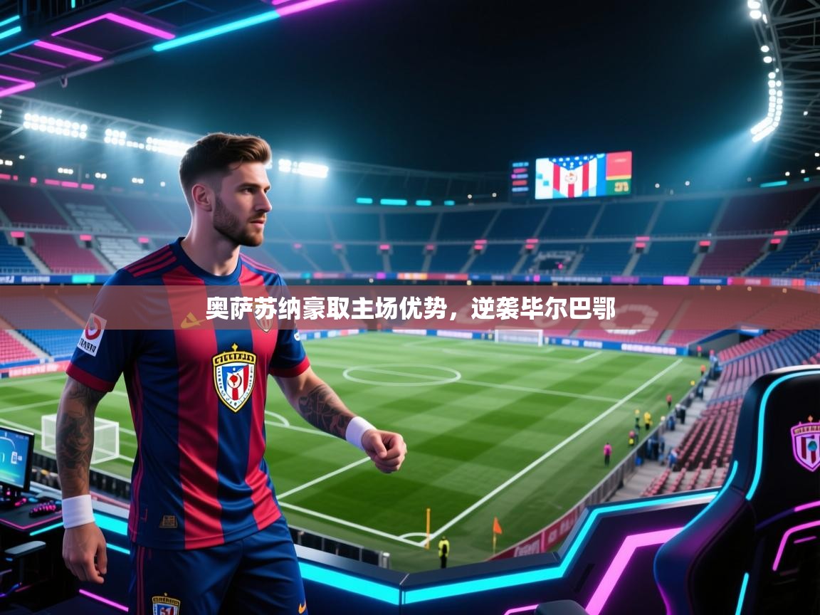 奥萨苏纳豪取主场优势，逆袭毕尔巴鄂  第2张